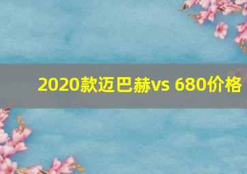 2020款迈巴赫vs 680价格